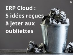 ERP Cloud : 5 idées reçues à jeter aux oubliettes